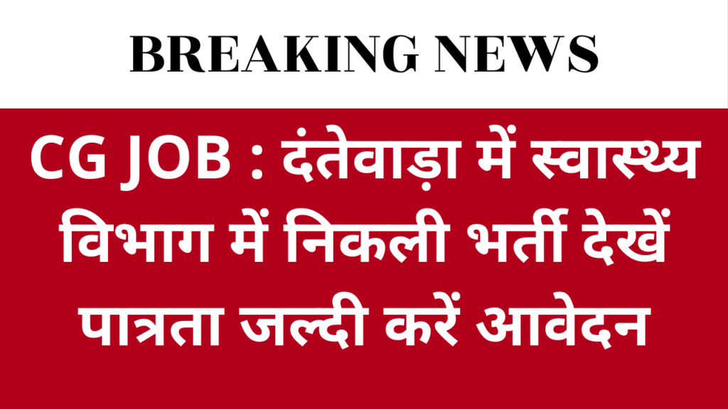 CG JOB : दंतेवाड़ा में स्वास्थ्य विभाग में निकली भर्ती देखें पात्रता जल्दी करें आवेदन