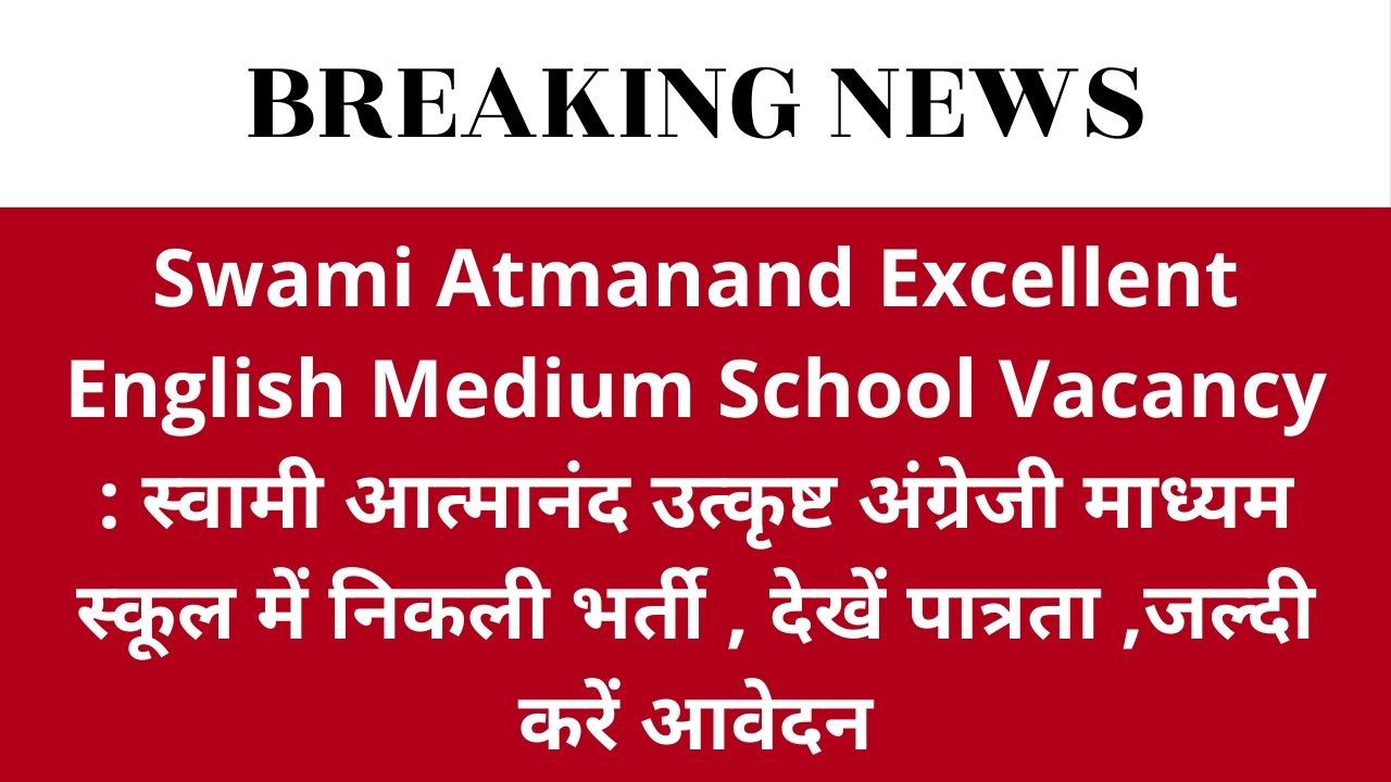 Swami Atmanand Excellent English Medium School Vacancy : स्वामी आत्मानंद उत्कृष्ट अंग्रेजी माध्यम स्कूल में निकली भर्ती , देखें पात्रता ,जल्दी करें आवेदन