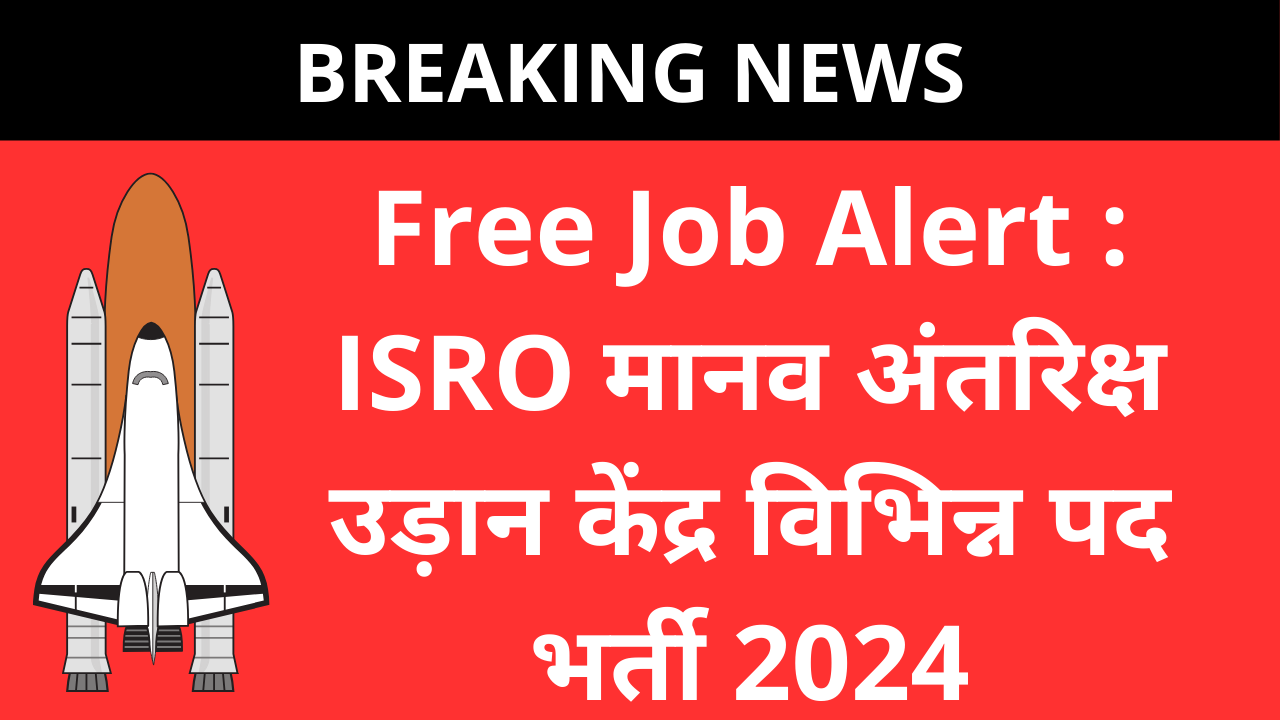 Free Job Alert : ISRO मानव अंतरिक्ष उड़ान केंद्र विभिन्न पद भर्ती 2024